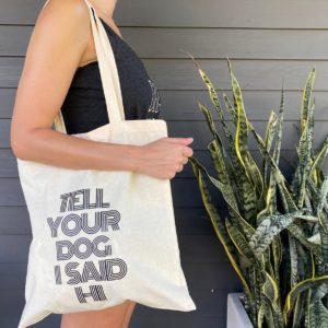 Canvas Tote- TELL YOUR DOG I SAID HI